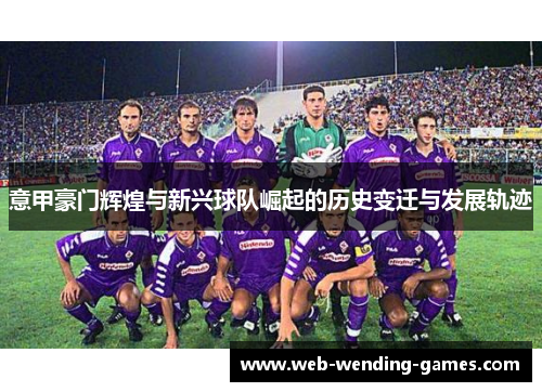 意甲豪门辉煌与新兴球队崛起的历史变迁与发展轨迹