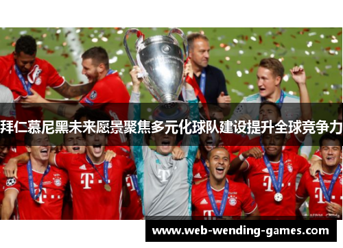 拜仁慕尼黑未来愿景聚焦多元化球队建设提升全球竞争力