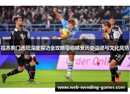 拉齐奥门迭塔深度探访全攻略带你感受历史遗迹与文化风情