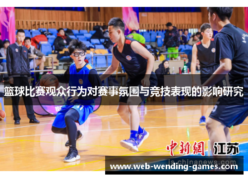 篮球比赛观众行为对赛事氛围与竞技表现的影响研究 篮球比赛观众行为对赛事氛围与竞技表现的影响研究