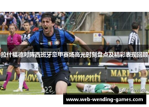 拉什福德对阵西班牙意甲赛场高光时刻盘点及精彩表现回顾 拉什福德对阵西班牙意甲赛场高光时刻盘点及精彩表现回顾