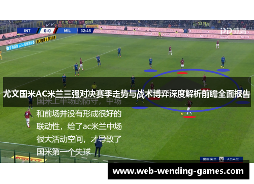 尤文国米AC米兰三强对决赛季走势与战术博弈深度解析前瞻全面报告